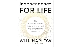Independence for Life: The Complete Guide to Building Strength and Regaining Mobility Beyond 50