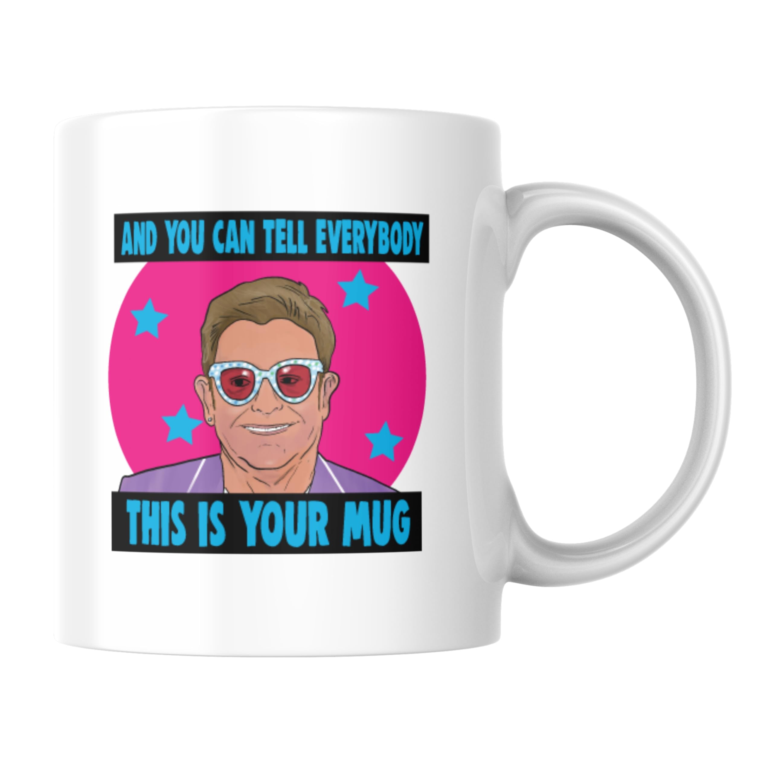 Funny Mug Elton Music Inspired 'and You Can Tell Everybody This is Your Mug' LBGT Coffee Cup Fan erch, Colleague Secret Santa Birthday CMUG12