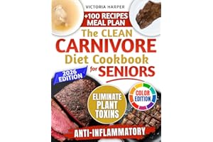 The Clean Carnivore Diet Cookbook for Seniors: 4-Week Anti-Inflammatory Plan – Eliminate Plant Toxins to Restore Energy & Build Strength with Easy High-Protein Low-Carb Recipes