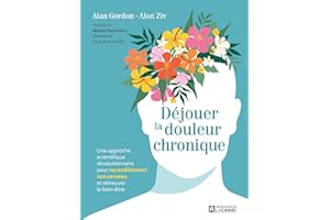 Déjouer la douleur chronique: Une approche scientifique révolutionnaire pour reconditionner son cerveau et retrouver le bien-