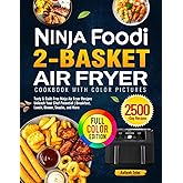Ninja Foodi 2-Basket Air Fryer Cookbook with Color Pictures: Tasty & Guilt-Free Ninja Air Fryer Recipes Unleash Your Chef Potential | Breakfast, Lunch, Dinner, Snacks, and More