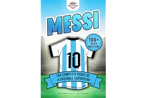 Messi: The Complete Story of a Football Superstar: 100+ Interesting Trivia Questions, Interactive Activities, and Random, Shocking Fun Facts Every "La Pulga" Fan Needs to Know (Football Biographies)