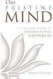 Our Pristine Mind: A Practical Guide to Unconditional Happiness