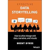Effective Data Storytelling: How to Drive Change with Data, Narrative and Visuals
