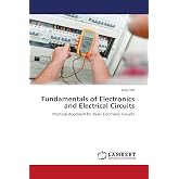 Fundamentals of Electronics and Electrical Circuits: Practical Approach for Basic Electronic Circuits