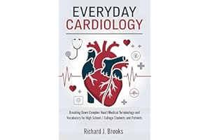 Everyday Cardiology: Breaking Down Complex Heart Medical Terminology and Vocabulary for High School / College Students and Pa