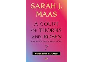 A Court of Thorns and Roses 7: (deutsche Ausgabe) | Die heiß ersehnte Fortsetzung des globalen Romantasy-Bestsellerphänomens 