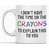I Don' Have The Time Or The Crayons To Explain This To You | Novelty Funny Mugs Unique Gift Idea Sarcasm | Gift Idea | Ceramic 11oz