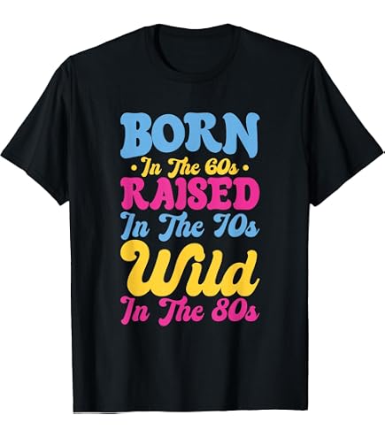 Amazon.com: Born in The 60s - Raised in The 70s - Wild in The 80s