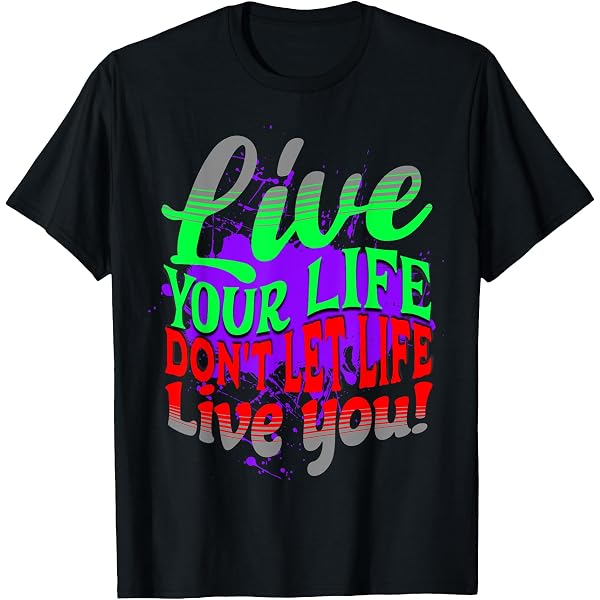 Amazon.com: Live, your life don't let life live you, live, life
