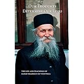Our Thoughts Determine Our Lives: The Life and Teachings of Elder Thaddeus of Vitovnica