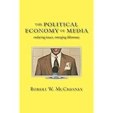 The Political Economy of Media: Enduring Issues, Emerging Dilemmas