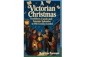 A VICTORIAN CHRISTMAS: Traditions, Carols and Yuletide Splendor in 19th Century London