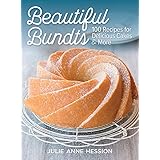 Beautiful Bundts: 100 Recipes for Delicious Cakes and More