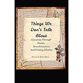 Things We Don't Talk About: A Journey Through Shame, Transformation, And Finding Identity