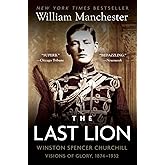 The Last Lion: Winston Spencer Churchill: Visions of Glory, 1874-1932
