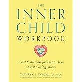 The Inner Child Workbook: What to do with your past when it just won't go away