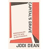 Capital's Grave: Neofeudalism and the New Class Struggle