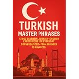Turkish Master Phrases: 17,000 Essential Turkish–English Expressions for Everyday Conversations – From Beginner to Advanced