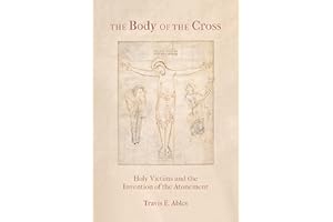 The Body of the Cross: Holy Victims and the Invention of the Atonement