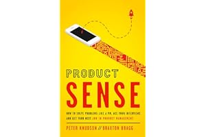 Product Sense: How to Solve Problems Like a PM, Ace Your Interviews, and Get Your Next Job in Product Management