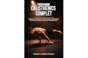 Programme Calisthénics Complet: Force et mobilité avec street workout, planche, front lever et handstand (French Edition)