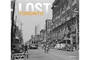 Lost Toronto: Rediscover the Lost Treasures and Forgotten Landmarks of a Changing City