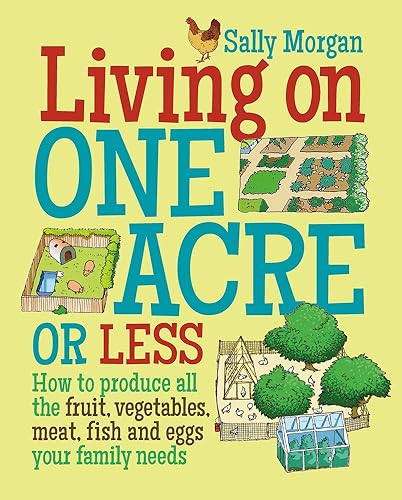 Download Living on One Acre or Less: How to produce all the fruit, vegetables, meat, fish and eggs your family needs PDF