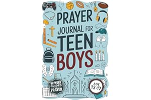 Prayer Journal For Teen Boys: Create Meaningful Connections with God, Discover Your True Purpose, and Strengthen Your Confidence Through Daily Prayer Practices