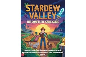 STARDEW VALLEY GAME GUIDE: Master Every Crop, Conquer Every Quest, and Unlock 100% Completion— From First Seed to Final Secre