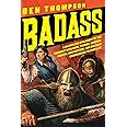 Badass: A Relentless Onslaught of the Toughest Warlords, Vikings, Samurai, Pirates, Gunfighters, and Military Commanders to E