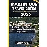 MARTINIQUE TRAVEL GUIDE 2025: Your Travel Companion For Lasting Memories,Unforgettable Adventures and Unique Experience. (Epic Travel Guides: Your Ultimate Adventure Companion)