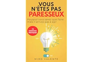 Vous n’êtes pas paresseux: Pourquoi vous savez quoi faire mais n’arrivez pas à agir: Procrastination, Blocage Mental et TDAH 