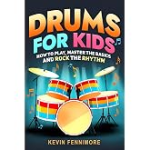 Drums for Kids: How to Play, Master the Basics and Rock the Rhythm