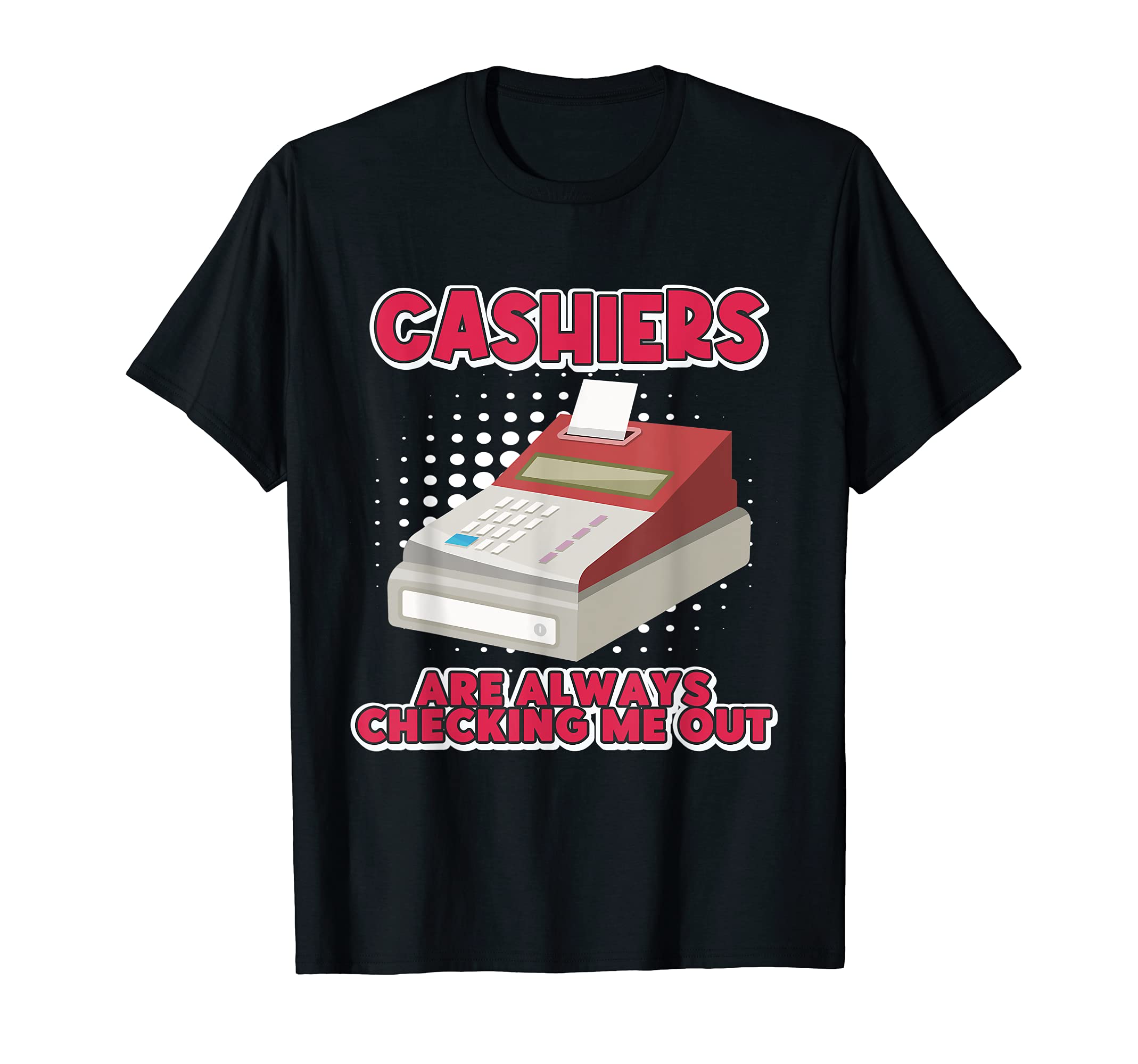 Funny Cashiers Are Always Checking Me Out Cash Register T-Shirt