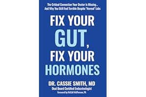 Fix Your Gut, Fix Your Hormones: The Critical Connection Your Doctor Is Missing… And Why You Still Feel Terrible Despite “Nor