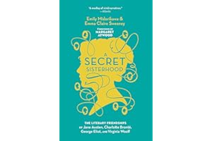 A Secret Sisterhood: The Literary Friendships of Jane Austen, Charlotte Brontë, George Eliot, and Virginia Woolf