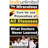 The Miraculous Cure For and Prevention of All Diseases What Doctors Never Learned