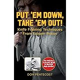 Put ‘Em Down. Take ‘Em Out!: Knife Fighting Techniques From Folsom Prison