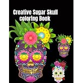 Creative Sugar Skull coloring Book: An adult Coloring book with enjoyable Day of the Dead Sugar Skull Coloring designs and simple patterns for relaxation (Halloween Coloring Books)