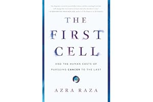 The First Cell: And the Human Costs of Pursuing Cancer to the Last