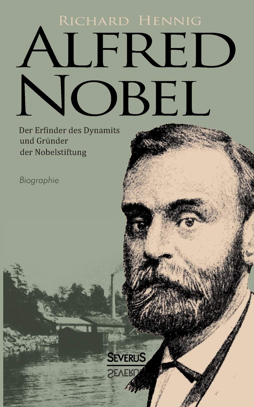 Alfred Nobel. Der Erfinder Des Dynamits Und Gründer Der Nobelstiftung.  Biographie (German Edition): Hennig, Richard: 9783863477387: Amazon.com:  Books