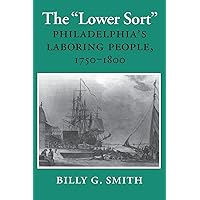 The "Lower Sort": Philadelphia's Laboring People, 1750–1800 (Cornell Paperbacks)
