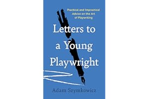 Letters to a Young Playwright: Practical and Impractical Advice on the Art of Playwriting