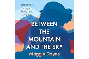 Between the Mountain and the Sky: A Mother’s Story of Love, Loss, Healing, and Hope