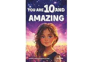 You Are 10 And Amazing! Inspiring Stories For 10 Year Old Girls: 15 Motivating Tales of Confidence, Friendship, Moral Courage and Creativity (You Are Amazing!)