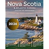 NOVA SCOTIA AND ATLANTIC CANADA TRAVEL GUIDE: Full Color Edition: Explore Rugged Coastlines, Charming Seaside Towns, Majestic Landscapes, Vibrant Culture, and Hidden Gems of Canad