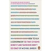 How to Run a Government: So that Citizens Benefit and Taxpayers Don't Go Crazy