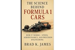 The Science Behind Formula 1 Cars: How It Works: Speed, Aerodynamics, and Precision Engineering