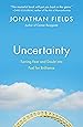 Uncertainty: Turning Fear and Doubt into Fuel for Brilliance